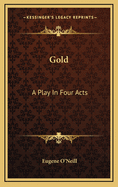 Gold: A Play in Four Acts