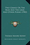 Two Graves or the Blue and the Gray, and Other Poems (1902) Two Graves or the Blue and the Gray, and Other Poems (1902)