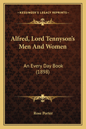 Alfred, Lord Tennyson's Men and Women Alfred, Lord Tennyson's Men and Women: An Every Day Book (1898) an Every Day Book (1898)