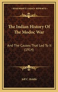 The Indian History of the Modoc War, and the Causes That Led to It