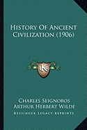 History Of Ancient Civilization (1906) Charles Seignobos, Arthur Herbert Wilde and James Alton James