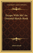 Escape with Me! an Oriental Sketch-Book Escape with Me! an Oriental Sketch-Book