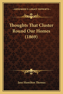 Thoughts That Cluster Round Our Homes (1869)
