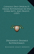Catalogi Duo Operum D. Erasmi Roterodami AB Ipso Conscripti, and Digesti (1537)