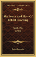 The Poems and Plays of Robert Browning: 1833-1844 (1911)