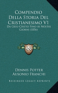 Compendio Della Storia del Cristianesimo V1: Da Gesu Cristo Fino AI Nostri Giorni (1856)