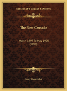The New Crusade the New Crusade: March 1899 to May 1900 (1898) March 1899 to May 1900 (1898)