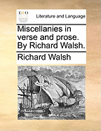 Miscellanies in Verse and Prose. by Richard Walsh.