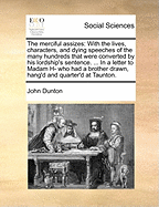 The Merciful Assizes: With the Lives, Characters, and Dying Speeches of the Many Hundreds That Were Converted by His Lordship's Sentence. ... in a Letter to Madam H- Who Had a Brother Drawn, Hang'd and Quarter'd at Taunton.