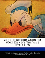 Off the Record Guide to Walt Disney's the Wise Little Hen