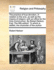 The Practice of True Devotion, in Relation to the End, as Well as the Means of Religion; With an Office for the Holy Communion. by Robert Nelson, Esq; The Fifth Edition. to Which Is Added, the Character of the Author.