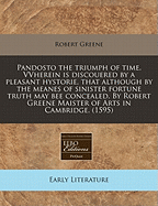 Pandosto the Triumph of Time. Vvherein Is Discouered by a Pleasant Hystorie, That Although by the Meanes of Sinister Fortune Truth May Bee Concealed. by Robert Greene Maister of Arts in Cambridge. (1595)