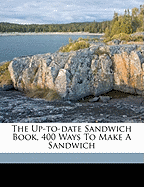 The Up-To-Date Sandwich Book, 400 Ways to Make a Sandwich