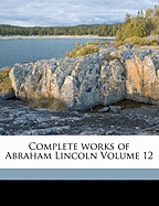 Complete Works of Abraham Lincoln Volume 12