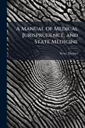 A Manual of Medical Jurisprudence, and State Medicine: Compiled from the Latest Legal and Medical Works, of Beck, Paris, Christison, Fodere, Orfila, Etc. ... Intended for the Use of Legislators, Barristers, Magistrates, Coroners, Private Gentlemen, Juror
