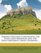 Virginia Military, Continental, or State Land Warrants and the Ohio University Lands: Hearings ...