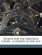 Tickets for the Sheffield Choir: a comedy in one act Edith [from old catalog] Lowell