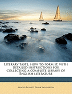 Literary Taste: How to Form It with Detailed Instructions for Collecting a Complete Library of English Literature