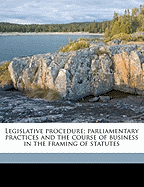 Legislative Procedure; Parliamentary Practices and the Course of Business in the Framing of Statutes