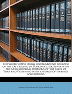 The Water Supply (from Underground Sources) of the East Riding of Yorkshire, Together with the Neighbouring Portions of the Vales of York and Pickering: With Records of Sinkings and Borings
