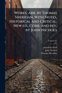 Works. Arr. by Thomas Sheridan, with Notes, Historical and Critical. New Ed., Corr. and REV. by John Nichols