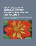 Great Debates in American History Volume 4; Slavery from 1790 to 1857