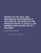 Report of the Trial and Preliminary Proceedings in the Case of the Queen on the Prosecution of G. Achilli V. Dr. Newman