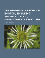 The Memorial History of Boston, Including Suffolk County, Massachusetts. 1630-1880. [With Illustrations, Etc.]