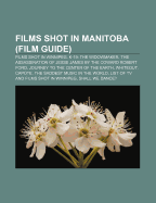 Films Shot in Manitoba (Film Guide): Films Shot in Winnipeg, K-19: The Widowmaker, the Assassination of Jesse James by the Coward Robert Ford