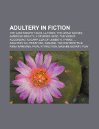 Adultery in Fiction: The Canterbury Tales, Ulysses, the Great Gatsby, American Beauty, a Severed Head, the World According to Garp