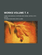 Works Volume . 4; Comic and Serious, in Prose and Verse. Edited, with Notes