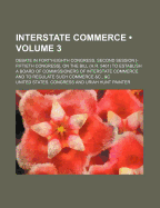 Interstate Commerce: Debate in Forty-Eighth Congress, Second Session [-Fiftieth Congress], on the Bill (H.R. 5461) to Establish a Board of Commissioners of Interstate Commerce and to Regulate Such Commerce &C., &C, Volume 3...