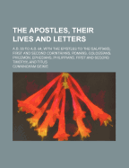 The Apostles, Their Lives and Letters; A.D. 55 to A.D. 64, with the Epistles to the Galatians, First and Second Corinthians, Romans, Colossians, Philemon, Ephesians, Philippians, First and Second Timothy, and Titus
