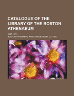 Catalogue of the Library of the Boston Athenaeum; 1807-1871