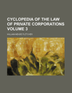 Cyclopedia of the Law of Private Corporations Volume 3