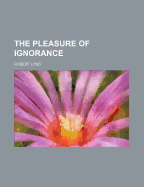 The Pleasure of Ignorance