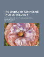 The Works of Cornelius Tacitus Volume 1; With an Essay on His Life and Genius, Notes, Supplements, &C
