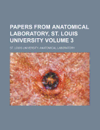 Papers from Anatomical Laboratory, St. Louis University Volume 3