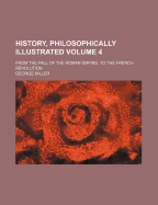 History, Philosophically Illustrated, From the Fall of the Roman Empire, to the French Revolution