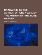 Unawares, by the Author of 'One Year'. by the Author of 'The Rose Garden'