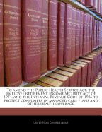 To Amend the Public Health Service ACT, the Employee Retirement Income Security Act of 1974, and the Internal Revenue Code of 1986 to Protect Consumers in Managed Care Plans and Other Health Coverage.