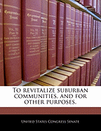 To Revitalize Suburban Communities, and for Other Purposes.