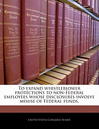 To Expand Whistleblower Protections to Non-Federal Employees Whose Disclosures Involve Misuse of Federal Funds.