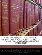 Can the Federal Government Balance Its Books? a Review of the Federal Consolidated Financial Statements