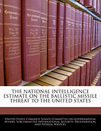 The National Intelligence Estimate on the Ballistic Missile Threat to the United States: Hearing Before the International Security, Proliferation, and Federal Services Subcommittee of the Committee on Governmental Affairs, United States Senate, One Hundre