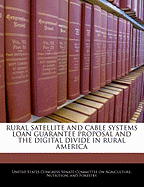 Rural Satellite and Cable Systems Loan Guarantee Proposal and the Digital Divide in Rural America: Hearing Before the Committee on Agriculture, Nutrition, and Forestry, United States Senate, One Hundred Sixth Congress, Second Session ... February 3, 2000