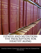 Fitness and Nutrition: The Prescription for Healthy Aging