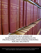 Seventh in a Series of Subcommittee Hearings on Protecting and Strengthening Social Security