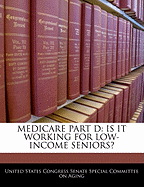 Medicare Part D: Is It Working for Low-Income Seniors?