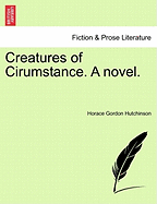 Creatures of Cirumstance. a Novel.